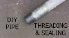 Diy Pipe Threading And Sealing